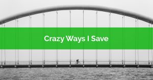 Five Crazy Ways I Like To Save Money