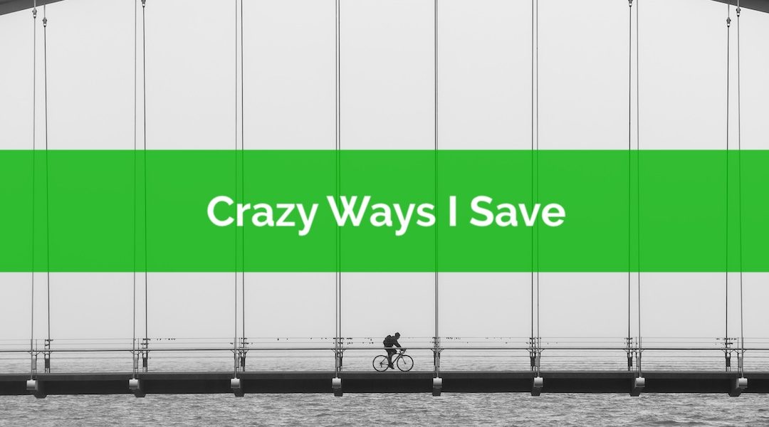 Five Crazy Ways I Like To Save Money