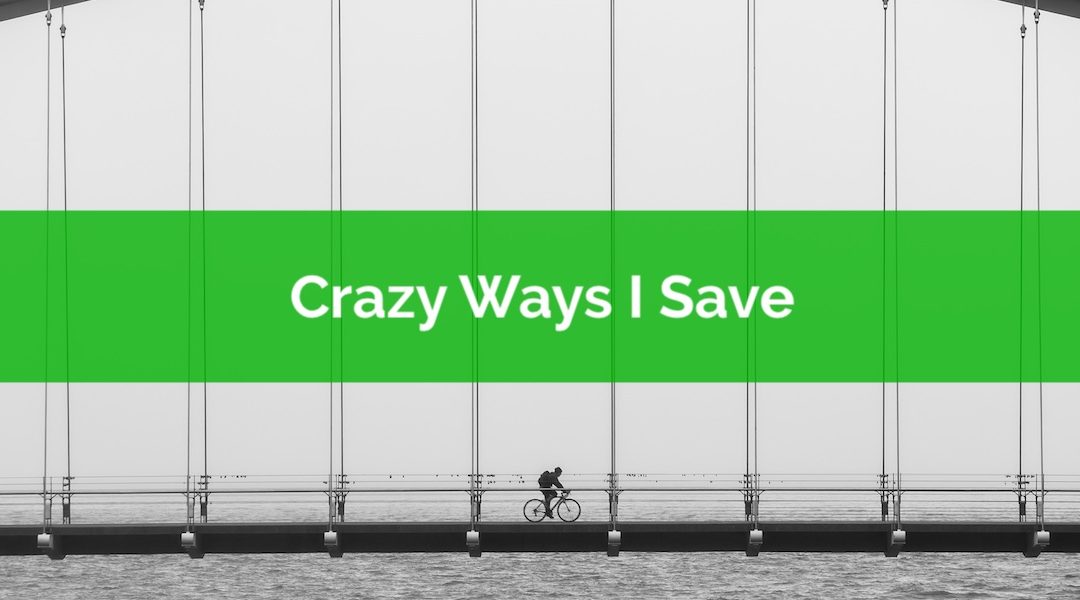 Five Crazy Ways I Like To Save Money