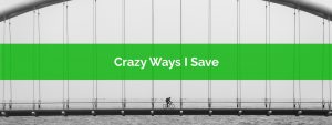 Five Crazy Ways I Like To Save Money
