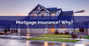What Is Mortgage Insurance And Why Do I Need It