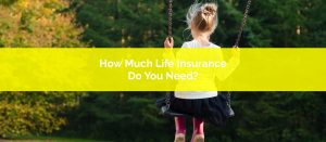 How Much Life Insurance Do You Need