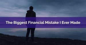 The Biggest Financial Mistake I Ever Made