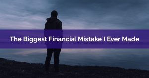 The Biggest Financial Mistake I Ever Made