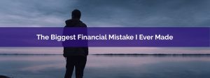 The Biggest Financial Mistake I Ever Made