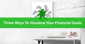 Three Ways To Visualize Your Financial Goals