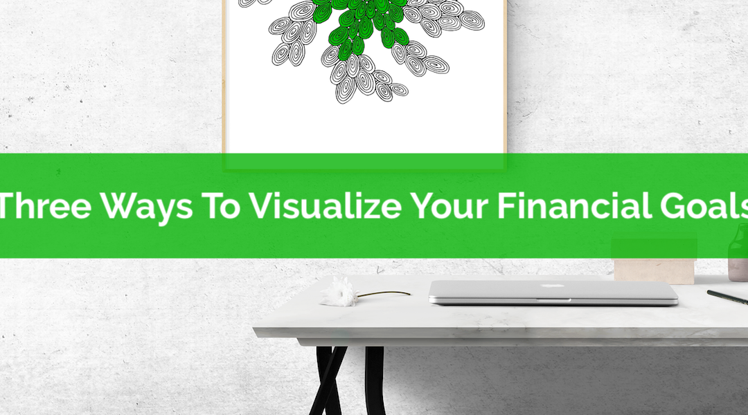 Three Ways To Visualize Your Financial Goals