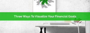 Three Ways To Visualize Your Financial Goals