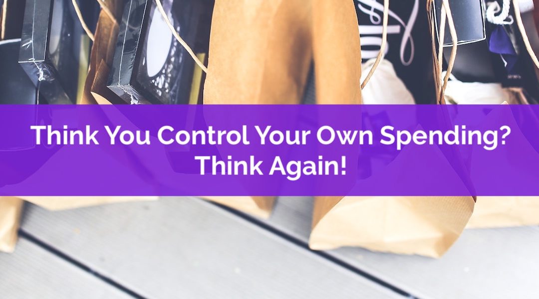 Think You Control Your Own Spending? Think Again!