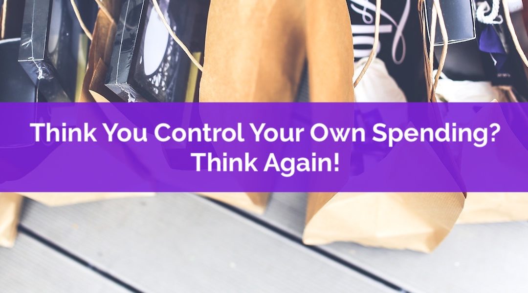 Think You Control Your Own Spending? Think Again!