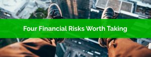 Four Financial Risks Worth Taking