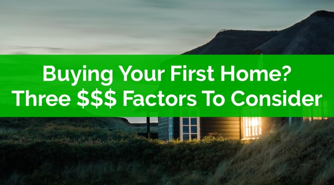 Three Important Financial Factors To Consider When Buying Your First Home