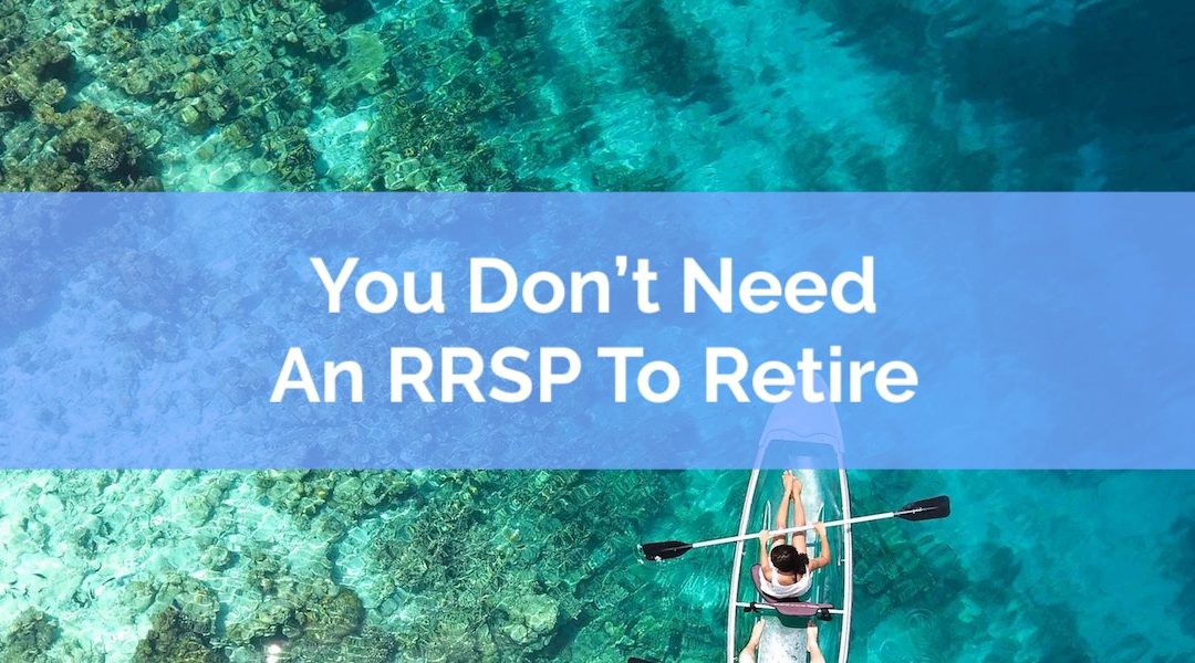 You Don’t Need An RRSP To Retire