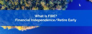 What Is Financial Independence Retire Early aka FIRE