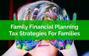 Family Financial Planning - Tax Strategies For Families