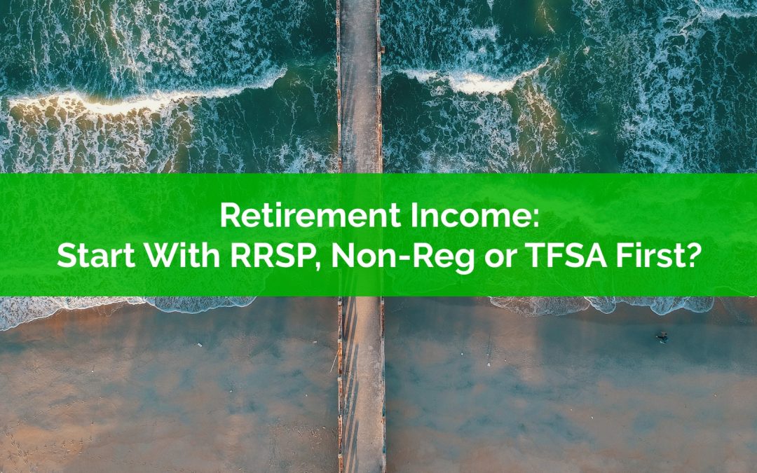 Retirement Income: Start Drawdown With RRSP, Non-Registered or TFSA First?