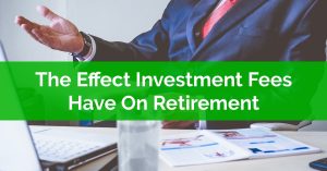 The Effect Investment Fees Have On Retirement Planning