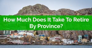 How Much Does It Take To Retire By Province