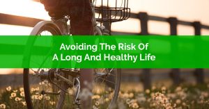 Avoiding The Risk Of A Long And Healthy Life