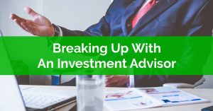 Breaking Up With An Investment Advisor