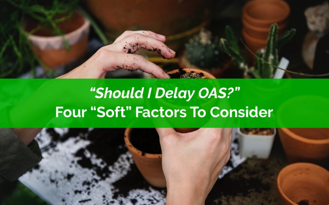 “Should I Delay OAS?” Four “Soft” Factors To Consider