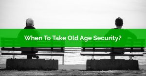 When To Take Old Age Security