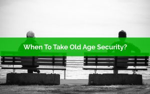 When To Take Old Age Security