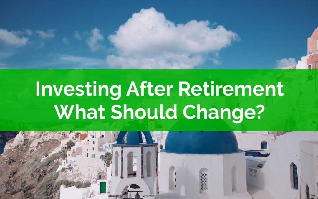 Investing After Retirement… What Should Change?