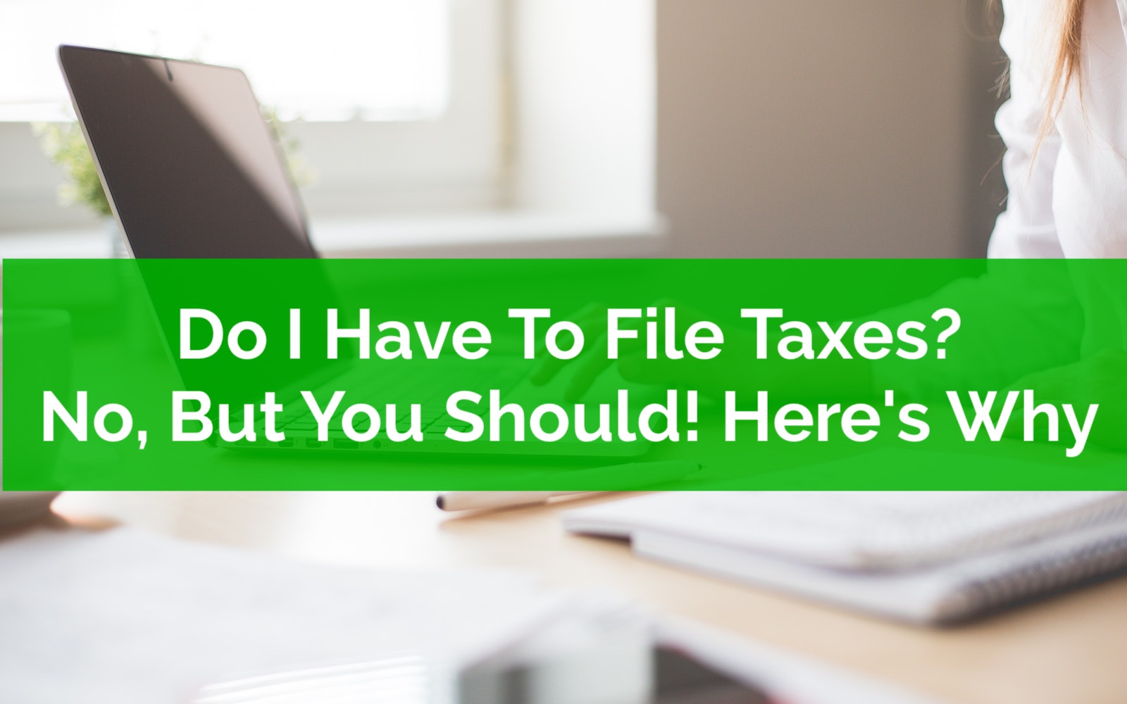 Do I Have To File Taxes? No, But You Should! Here's Why... PlanEasy