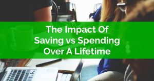 The Impact Of Saving vs Spending Over A Lifetime