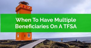 When To Have Multiple Beneficiaries On A TFSA