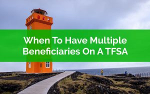 When To Have Multiple Beneficiaries On A TFSA