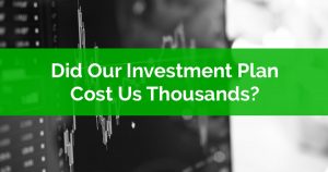 Did Our Investment Plan Cost Us Thousands
