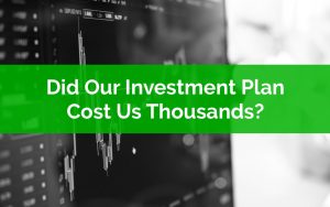 Did Our Investment Plan Cost Us Thousands