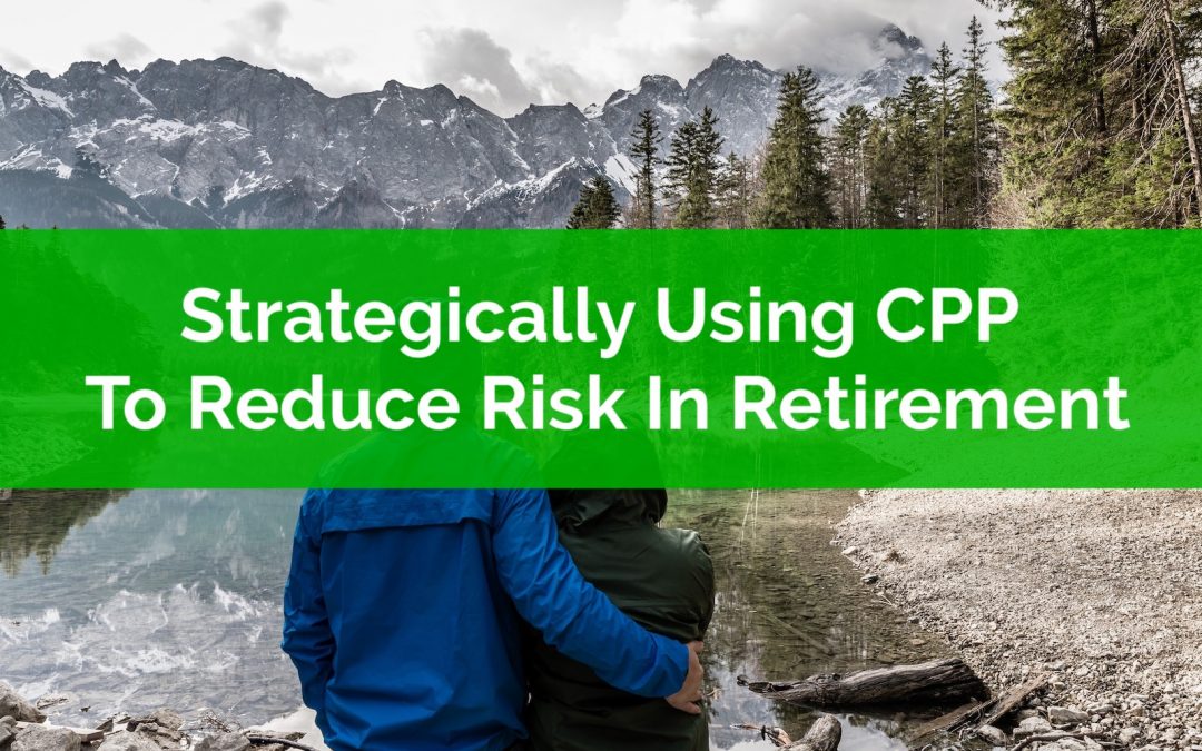 Strategically Using CPP To Reduce Risk In Retirement