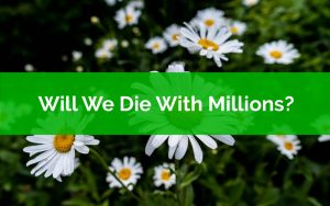 Will We Die With Millions