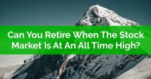 Can You Retire When The Stock Market Is At An All Time High