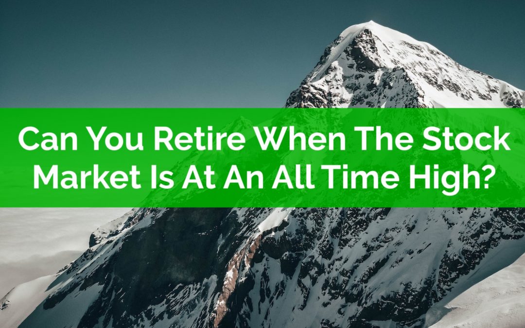 Can You Retire When The Stock Market Is At An All Time High?