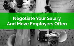 Negotiate Your Salary And Move Employers Often