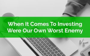 When It Comes To Investing Were Our Own Worst Enemy - Behavioral Investing Pitfalls