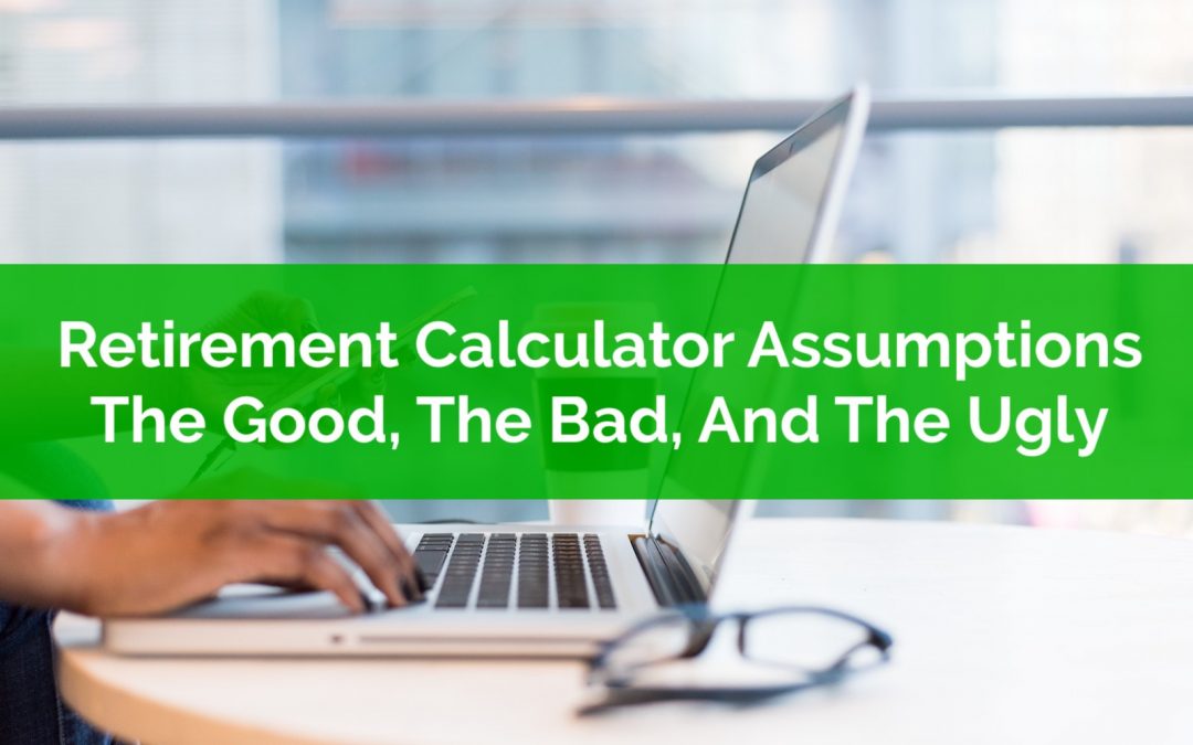 Retirement Calculator Assumptions: The Good, The Bad, And The Ugly