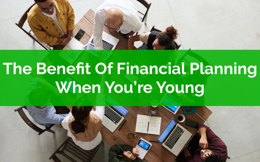 The Benefit Of Financial Planning When You’re Young