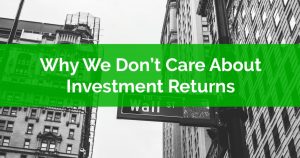 Why We Dont Care About Investment Returns