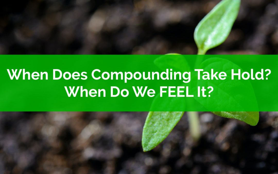 When Does Compounding Take Hold? When Do We FEEL It?