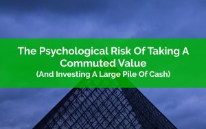 The Psychological Risk Of Taking A Commuted Value