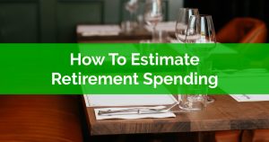 How To Estimate Retirement Spending