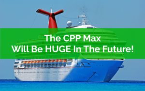 The CPP Max Will Be HUGE In The Future