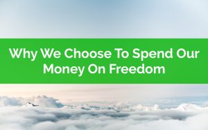 Why We Choose To Spend Our Money On Freedom