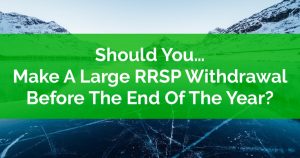 Large RRSP Withdrawal Before The End Of The Year