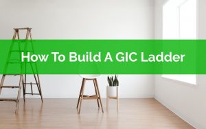 How To Build A GIC Ladder